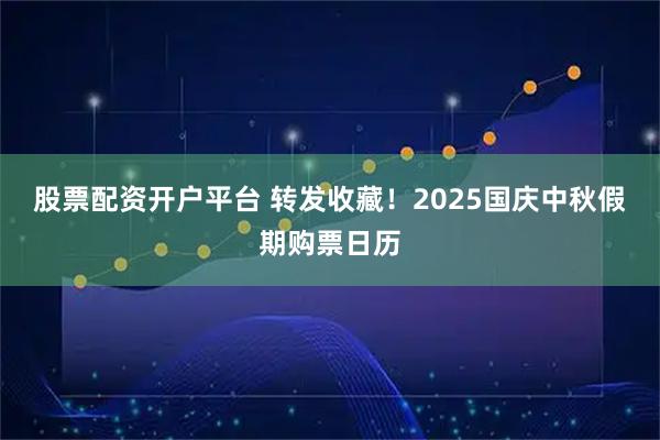 股票配资开户平台 转发收藏！2025国庆中秋假期购票日历